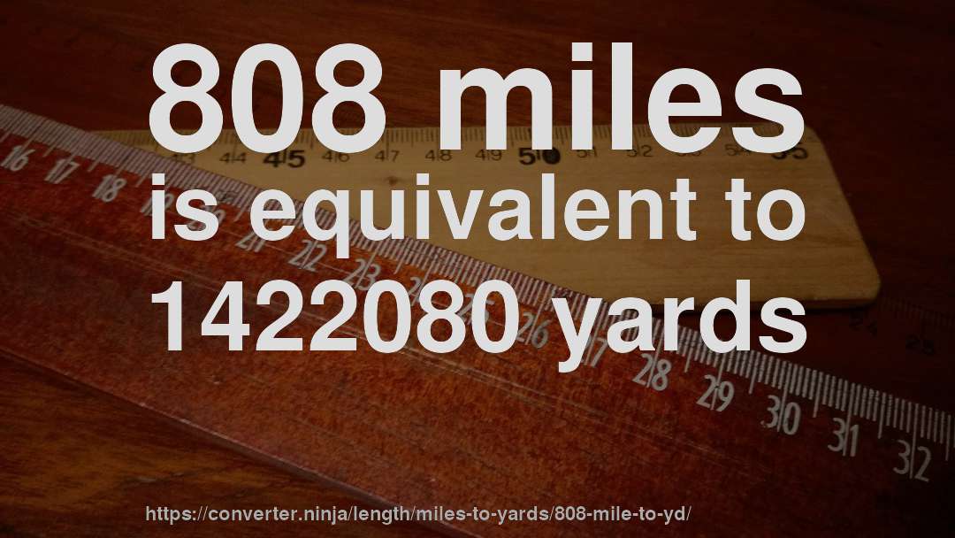 808 miles is equivalent to 1422080 yards