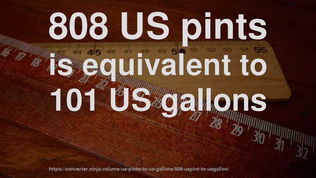 808 US pints is equivalent to 101 US gallons