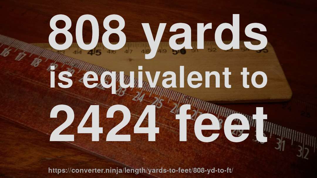 808 yards is equivalent to 2424 feet