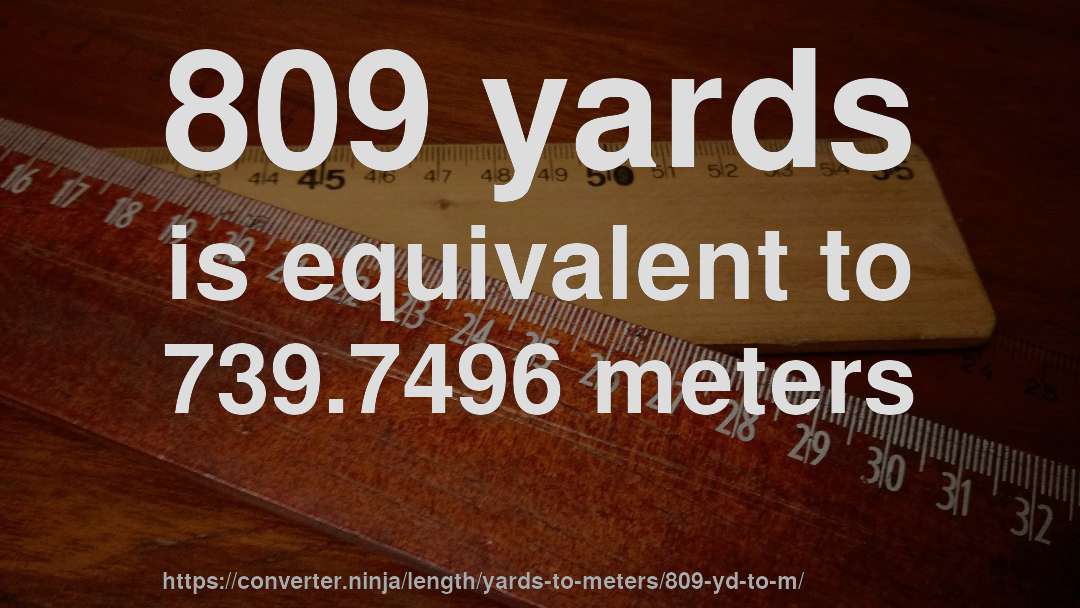 809 yards is equivalent to 739.7496 meters