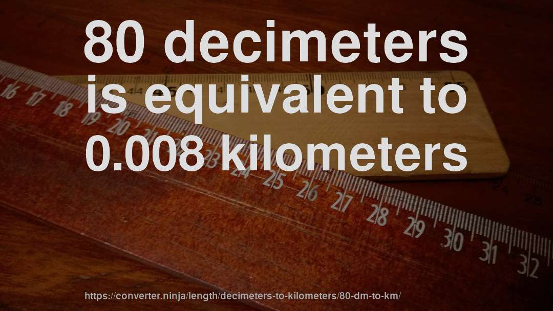 80 decimeters is equivalent to 0.008 kilometers
