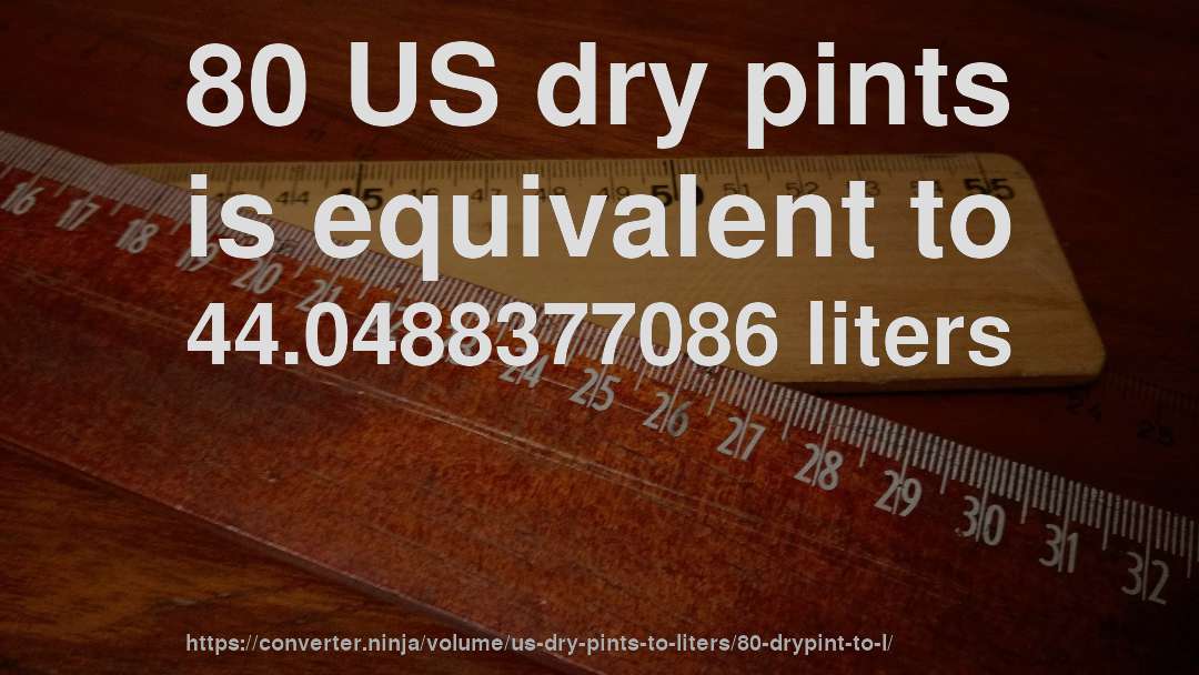 80 US dry pints is equivalent to 44.0488377086 liters