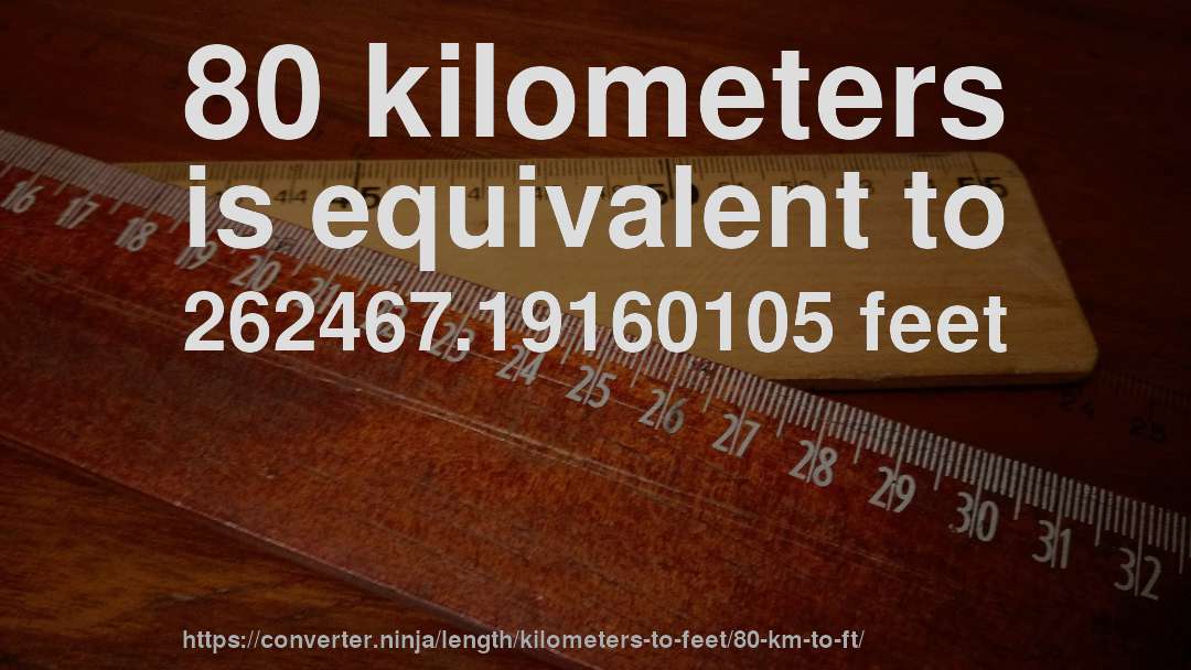 80 kilometers is equivalent to 262467.19160105 feet