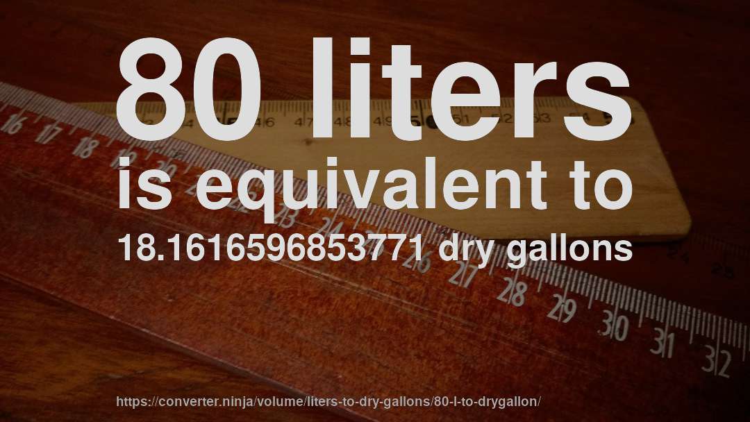 80 liters is equivalent to 18.1616596853771 dry gallons