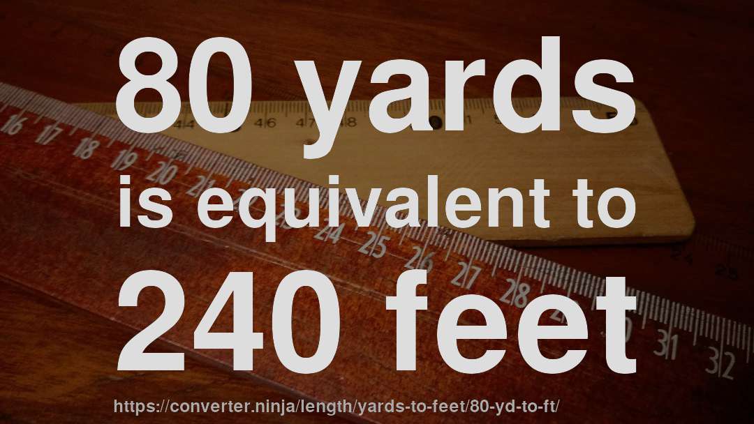 80 yards is equivalent to 240 feet