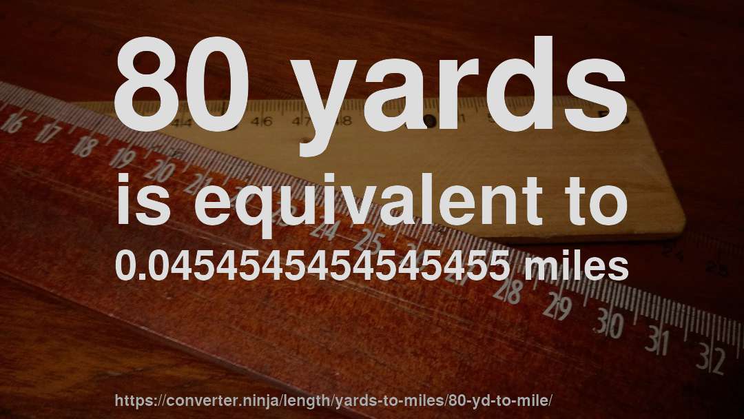 80 yards is equivalent to 0.0454545454545455 miles