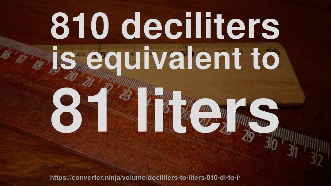 810 deciliters is equivalent to 81 liters