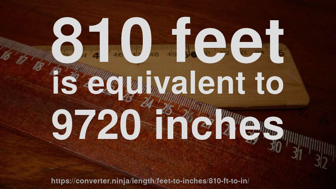 810 feet is equivalent to 9720 inches
