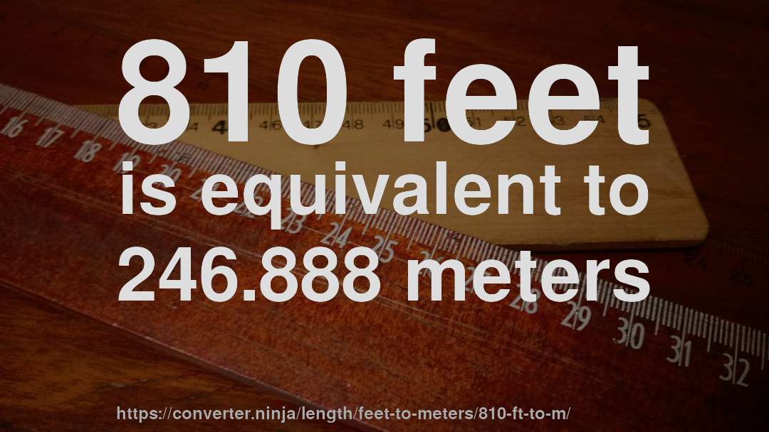 810 feet is equivalent to 246.888 meters