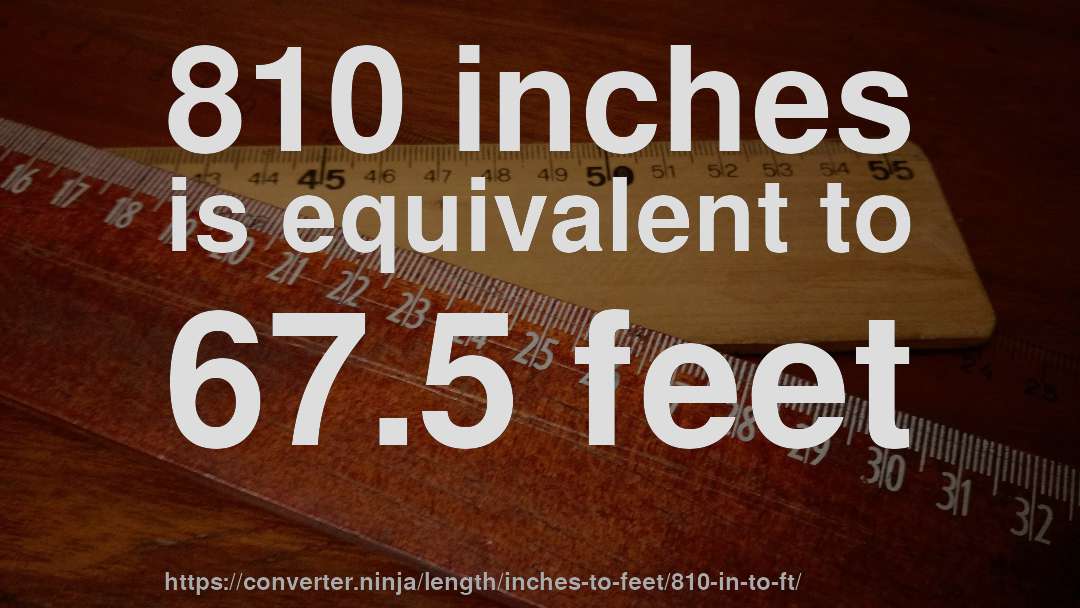 810 inches is equivalent to 67.5 feet