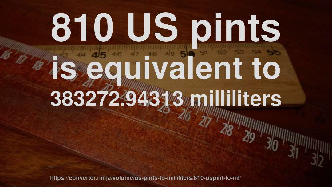 810 US pints is equivalent to 383272.94313 milliliters