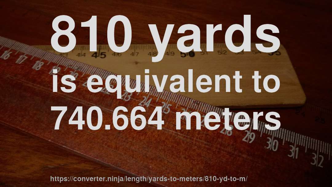 810 yards is equivalent to 740.664 meters