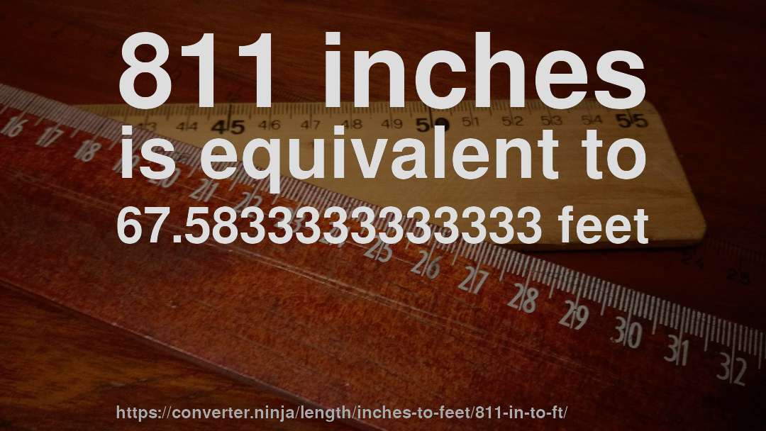 811 inches is equivalent to 67.5833333333333 feet