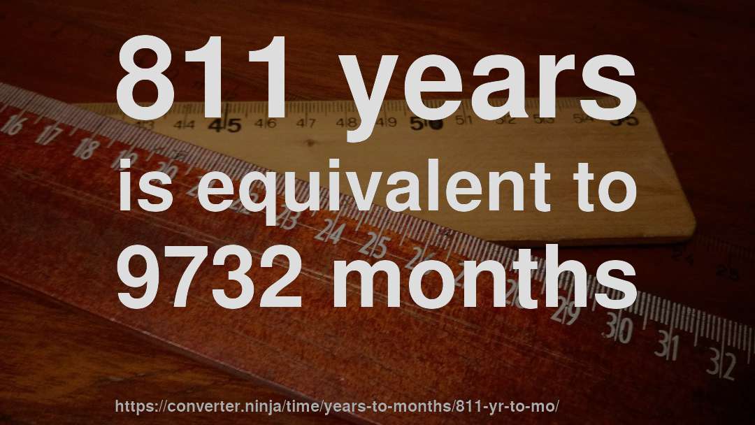811 years is equivalent to 9732 months