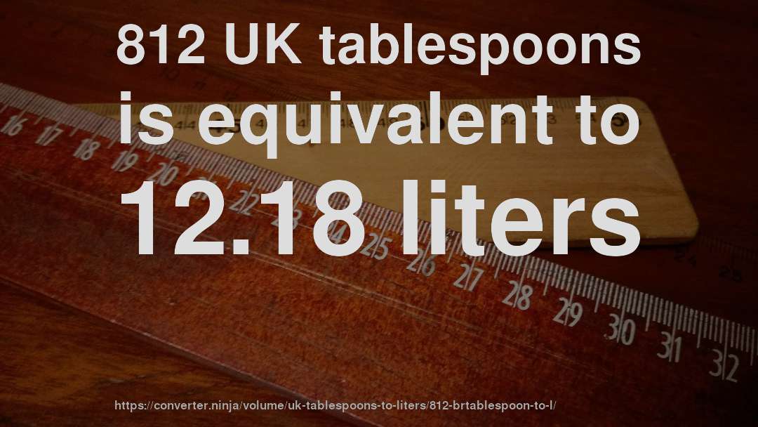 812 UK tablespoons is equivalent to 12.18 liters