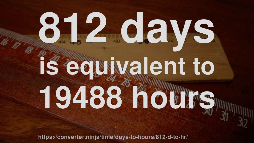 812 days is equivalent to 19488 hours