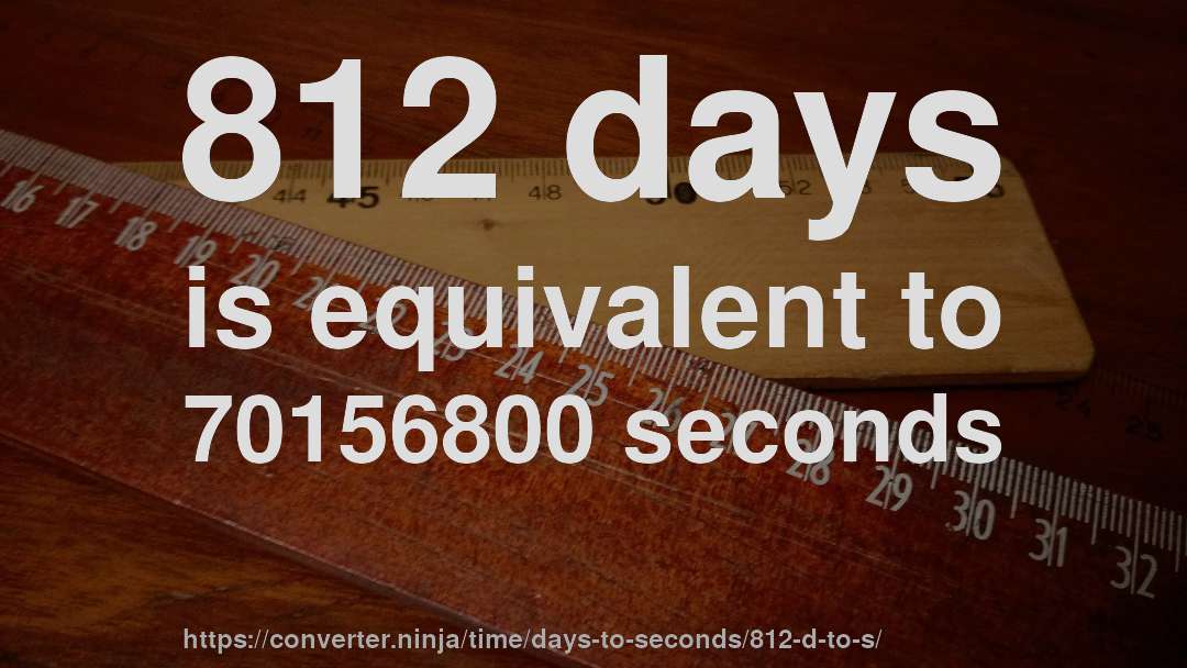 812 days is equivalent to 70156800 seconds