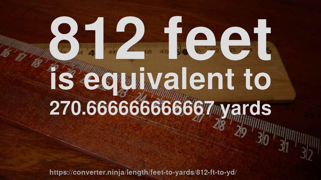 812 feet is equivalent to 270.666666666667 yards