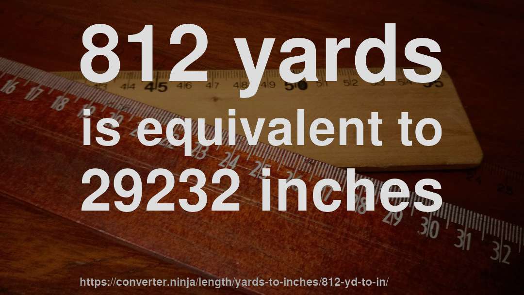 812 yards is equivalent to 29232 inches