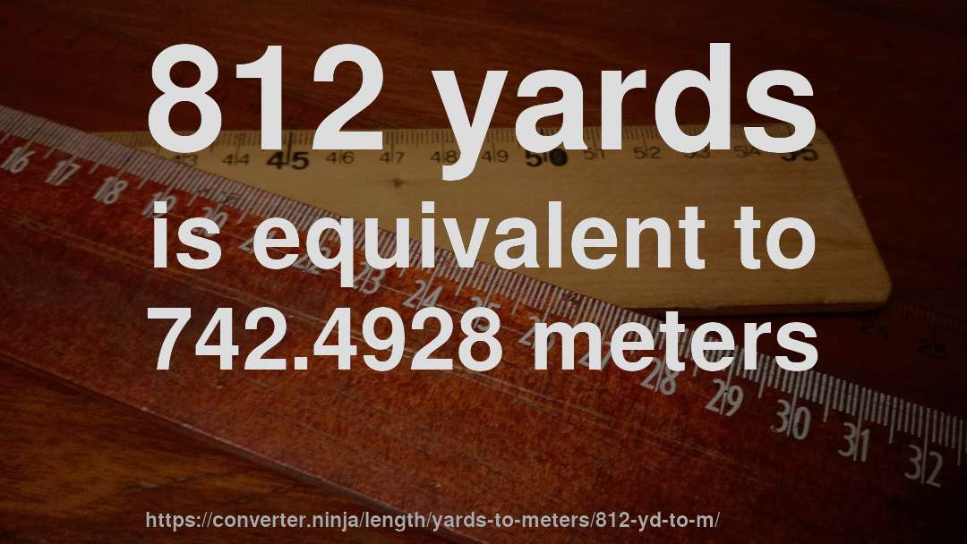 812 yards is equivalent to 742.4928 meters