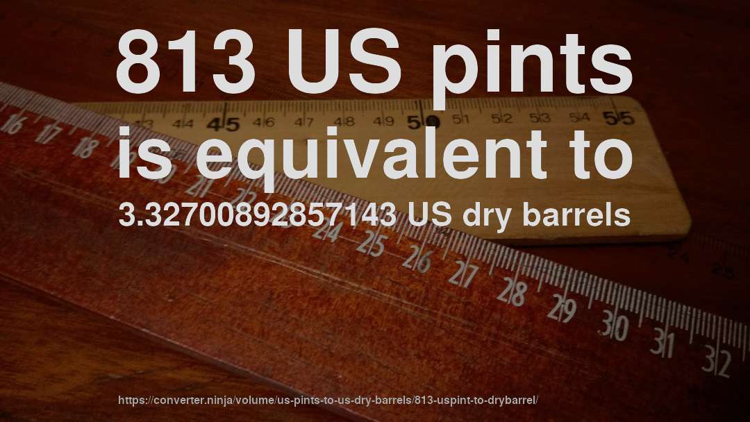 813 US pints is equivalent to 3.32700892857143 US dry barrels