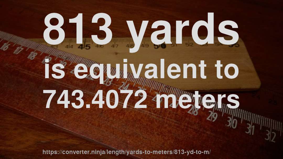 813 yards is equivalent to 743.4072 meters