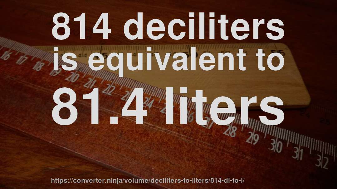 814 deciliters is equivalent to 81.4 liters