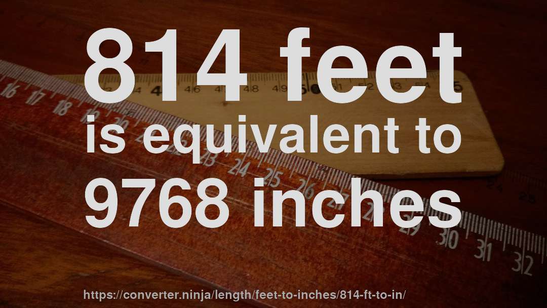 814 feet is equivalent to 9768 inches