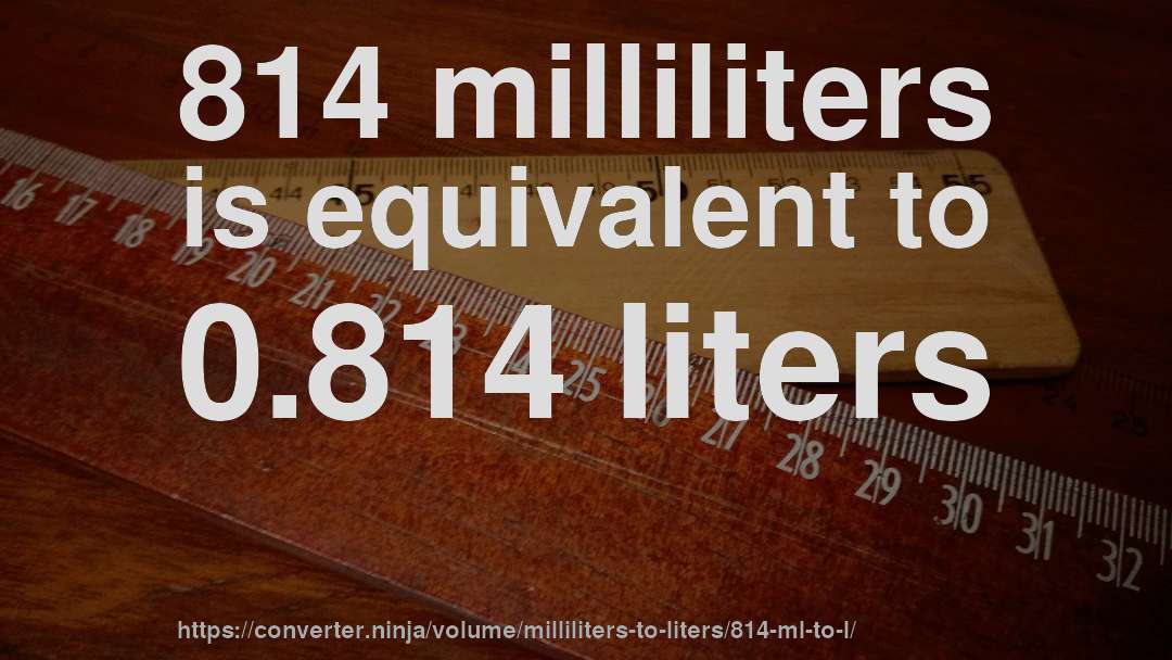 814 milliliters is equivalent to 0.814 liters