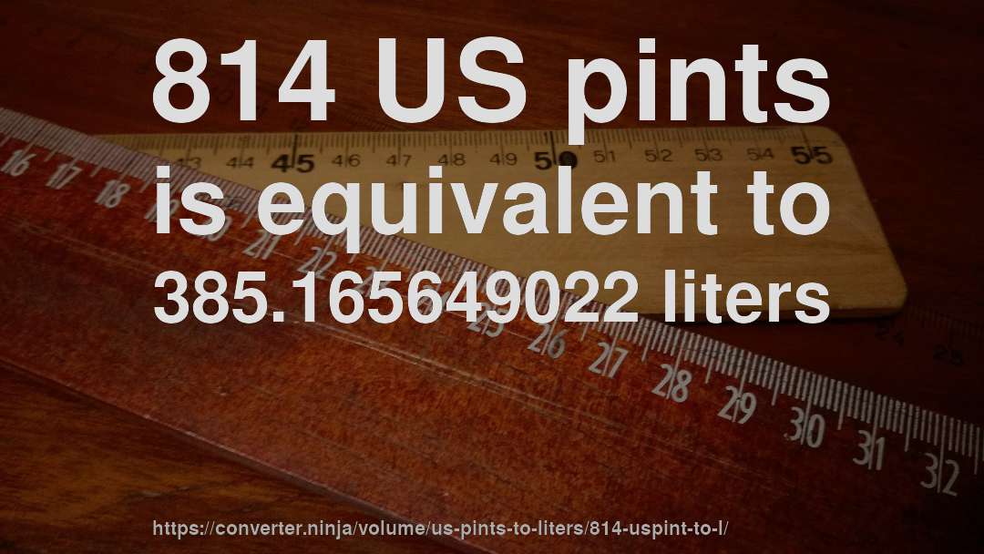 814 US pints is equivalent to 385.165649022 liters