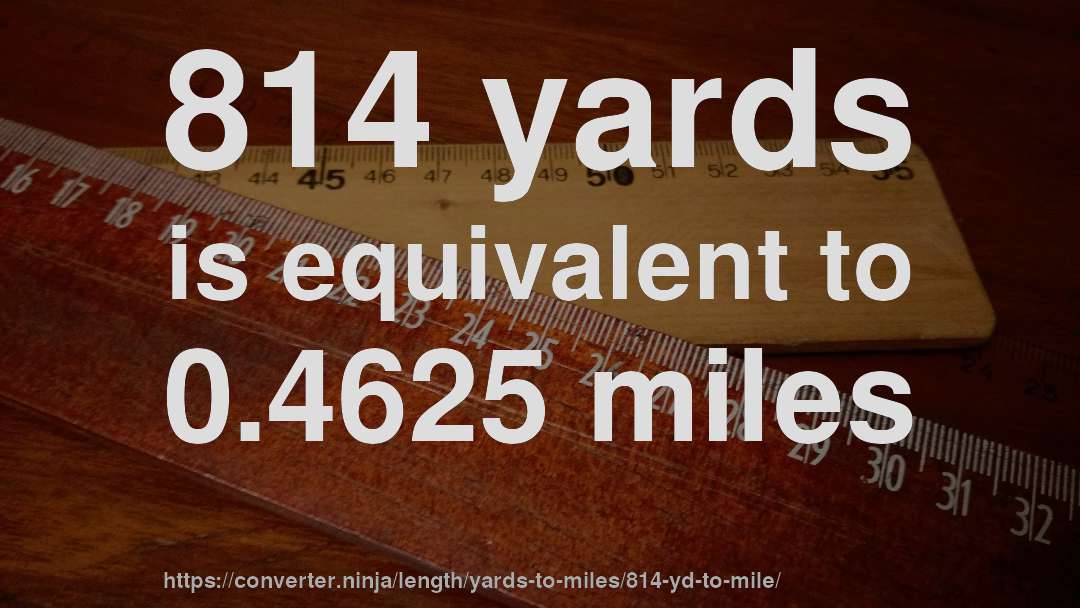 814 yards is equivalent to 0.4625 miles