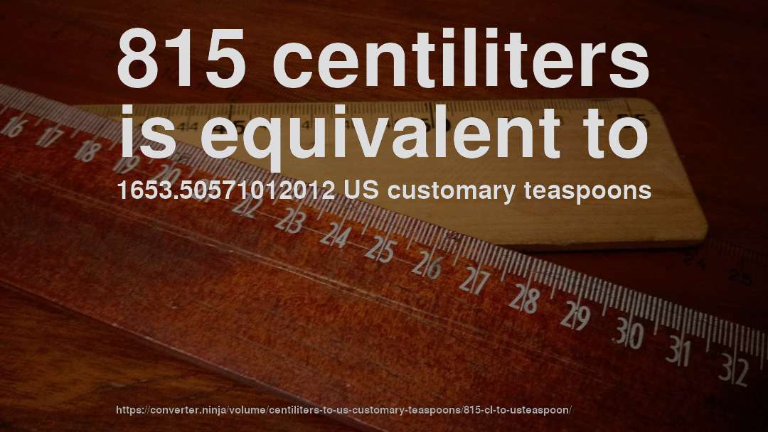 815 centiliters is equivalent to 1653.50571012012 US customary teaspoons