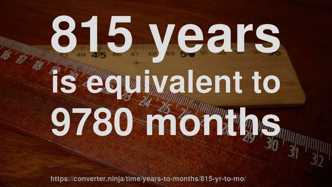 815 years is equivalent to 9780 months