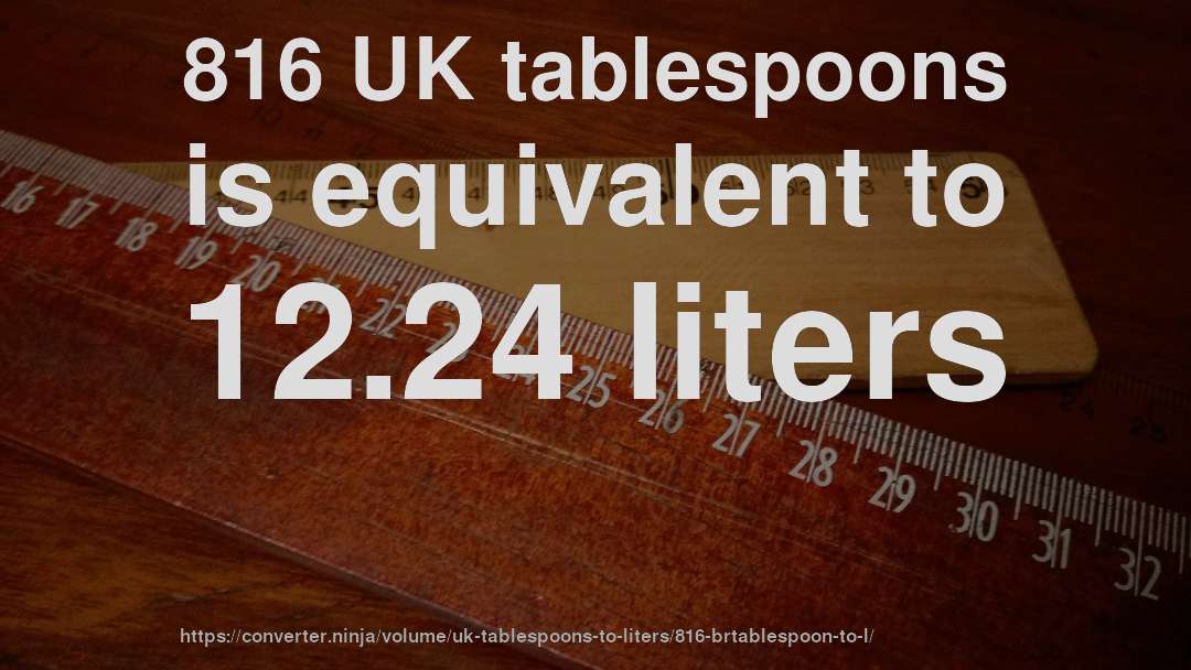 816 UK tablespoons is equivalent to 12.24 liters