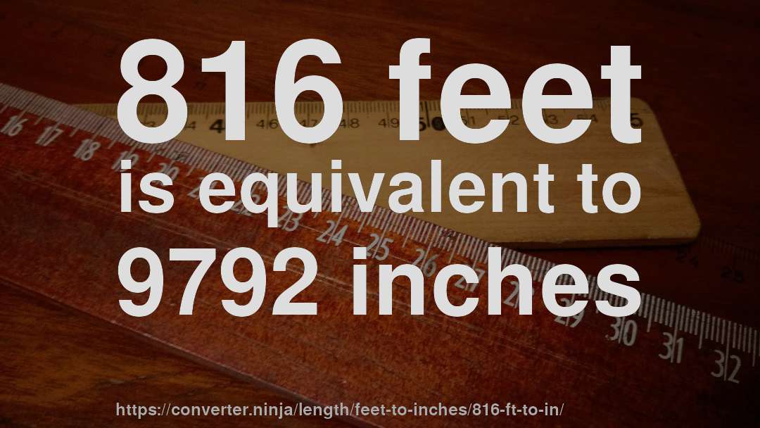 816 feet is equivalent to 9792 inches