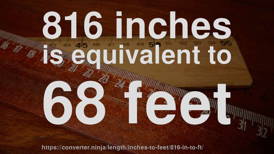 816 inches is equivalent to 68 feet