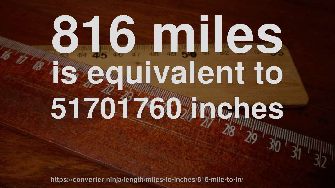 816 miles is equivalent to 51701760 inches