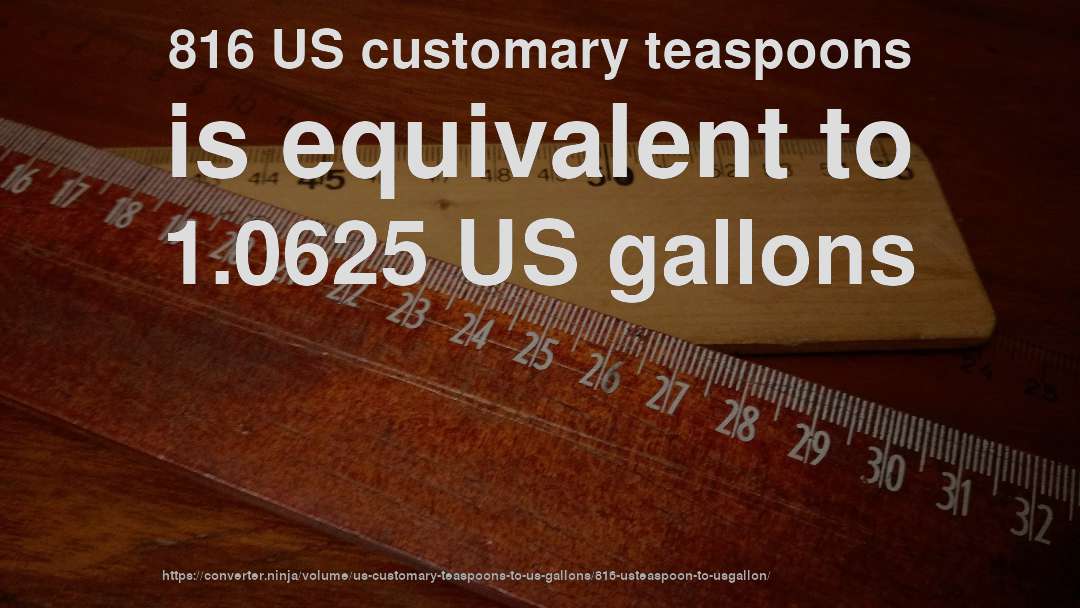 816 US customary teaspoons is equivalent to 1.0625 US gallons