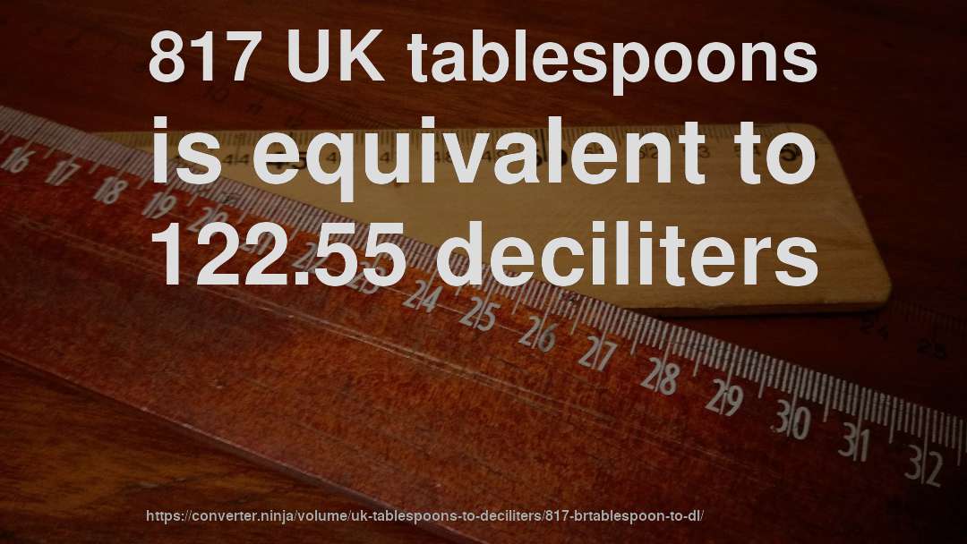 817 UK tablespoons is equivalent to 122.55 deciliters