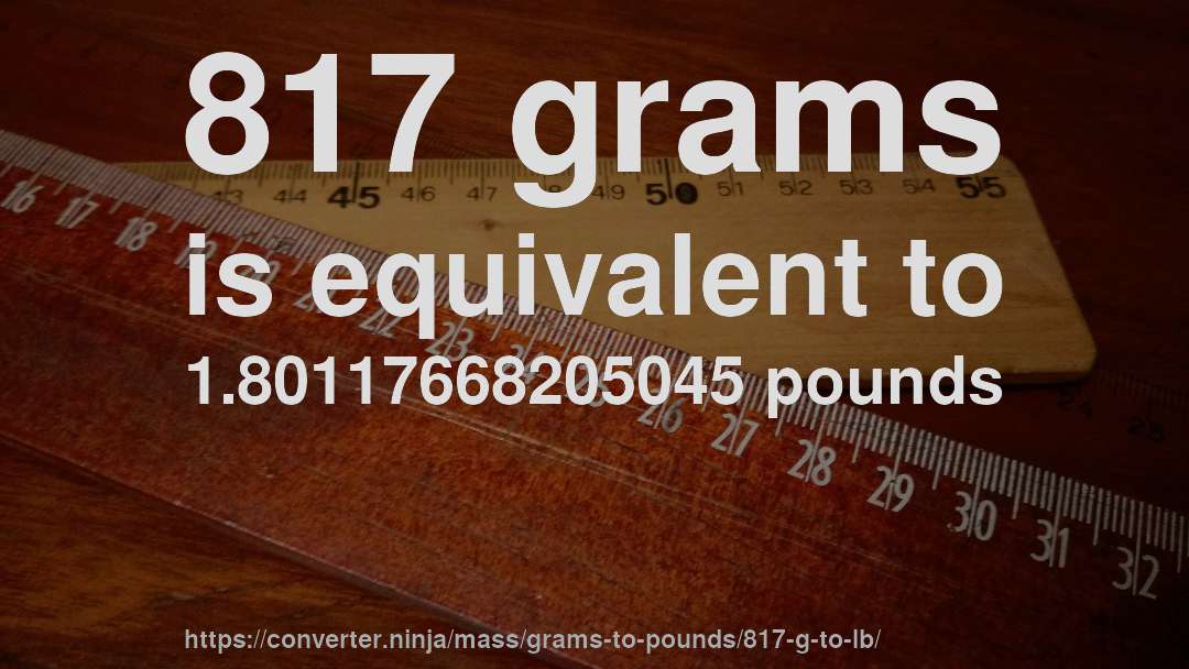 817 grams is equivalent to 1.80117668205045 pounds