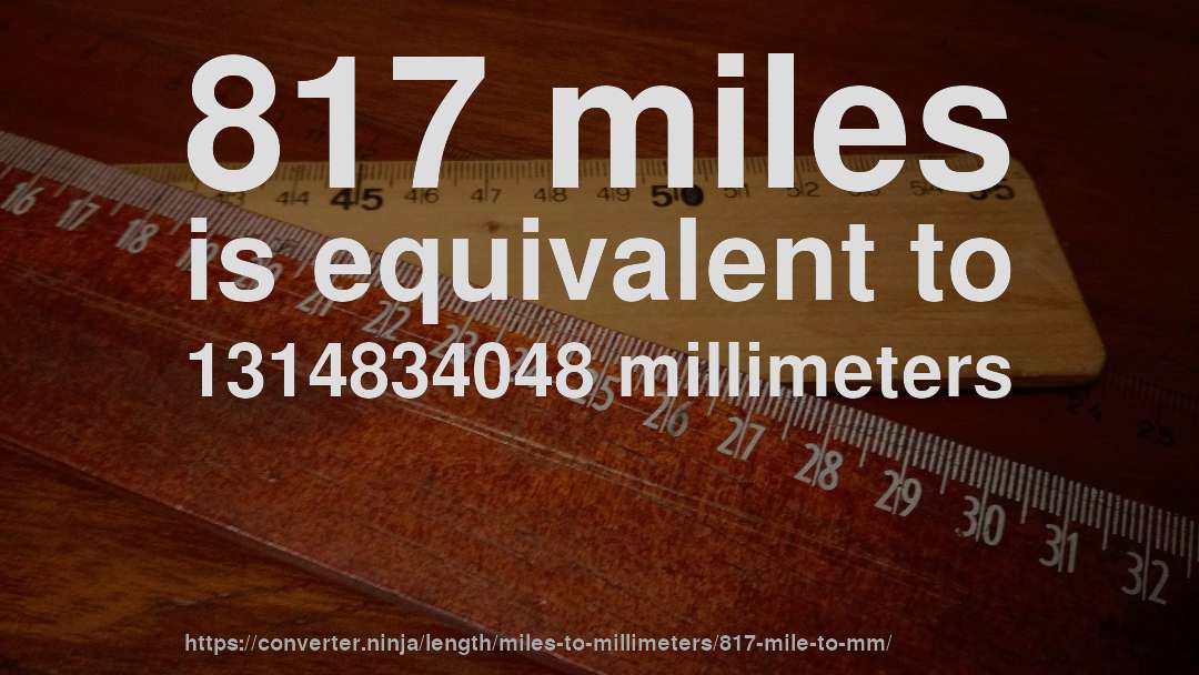 817 miles is equivalent to 1314834048 millimeters