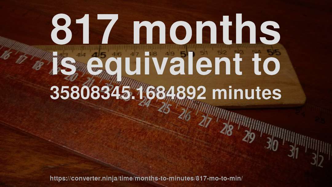 817 months is equivalent to 35808345.1684892 minutes