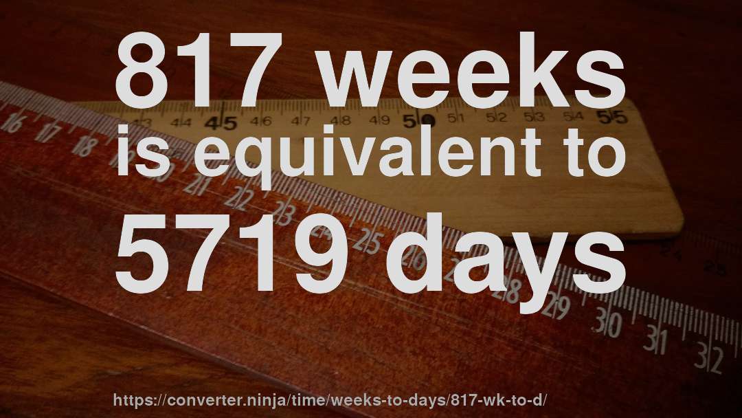 817 weeks is equivalent to 5719 days