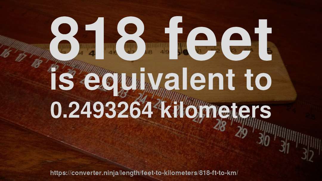 818 feet is equivalent to 0.2493264 kilometers