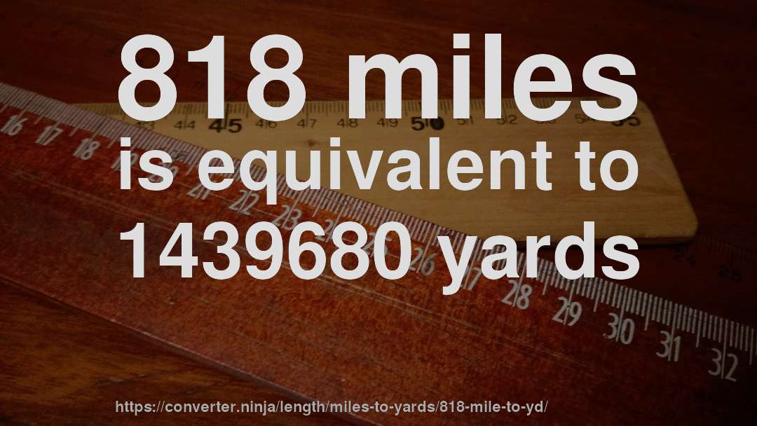 818 miles is equivalent to 1439680 yards