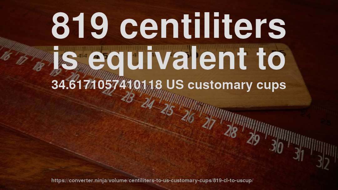819 centiliters is equivalent to 34.6171057410118 US customary cups