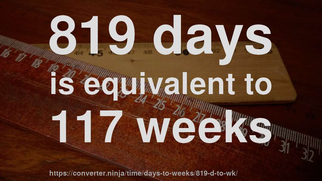 819 days is equivalent to 117 weeks