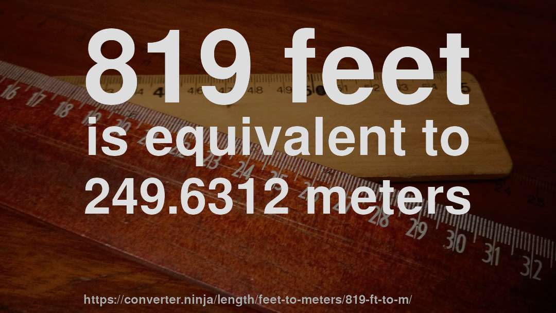 819 feet is equivalent to 249.6312 meters