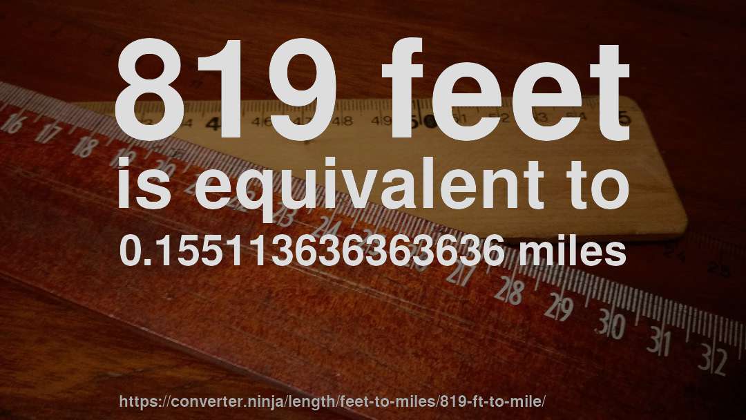 819 feet is equivalent to 0.155113636363636 miles