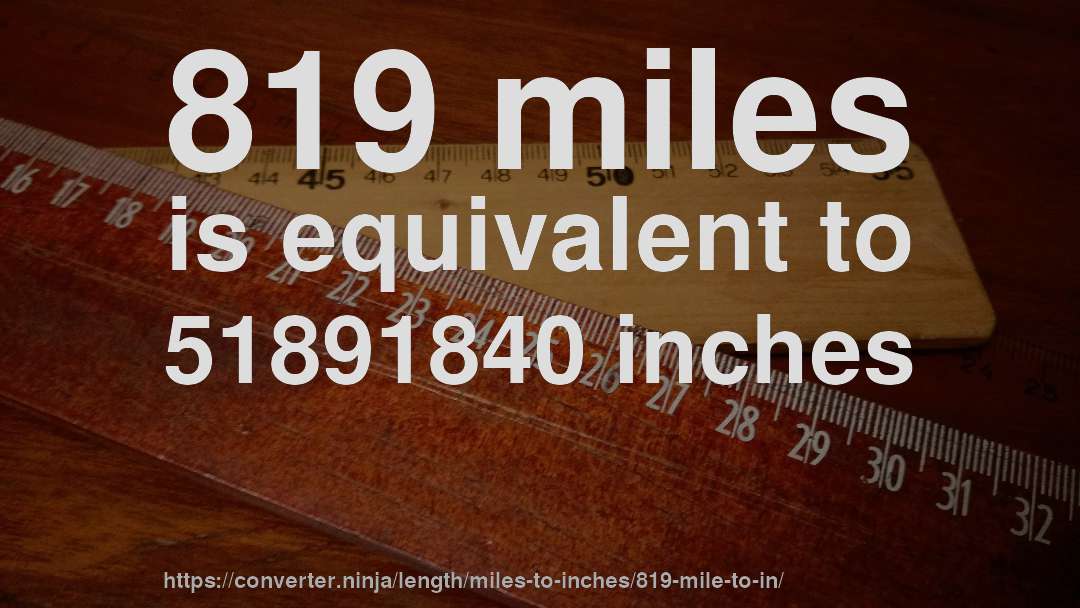 819 miles is equivalent to 51891840 inches